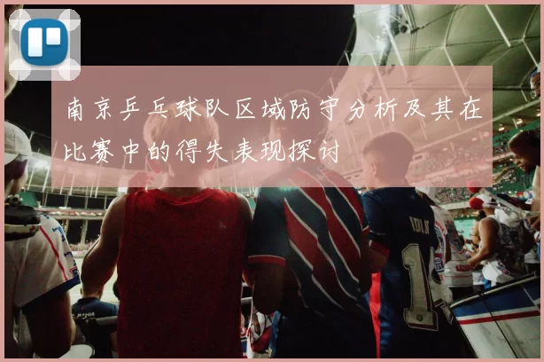 南京乒乓球队区域防守分析及其在比赛中的得失表现探讨