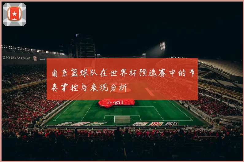 南京篮球队在世界杯预选赛中的节奏掌控与表现分析
