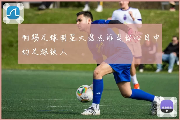 耐踢足球明星大盘点谁是你心目中的足球铁人