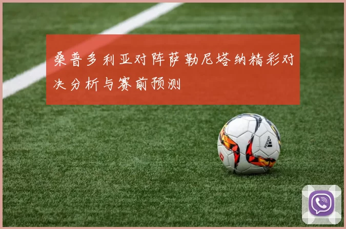 桑普多利亚对阵萨勒尼塔纳精彩对决分析与赛前预测