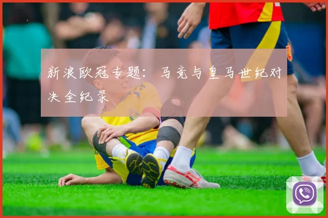 新浪欧冠专题：马竞与皇马世纪对决全纪录