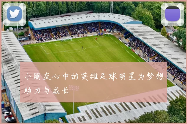小朋友心中的英雄足球明星为梦想助力与成长