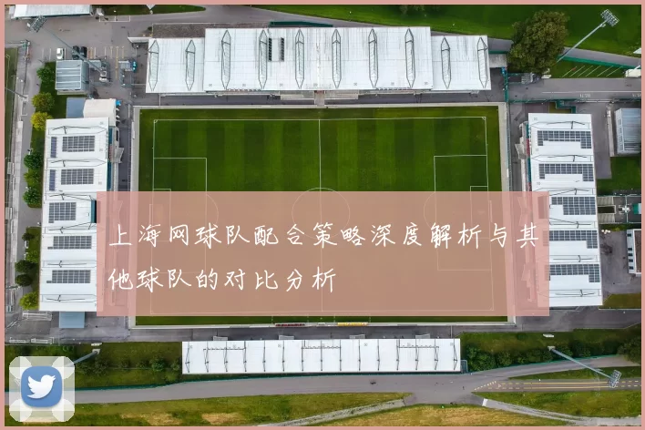 上海网球队配合策略深度解析与其他球队的对比分析