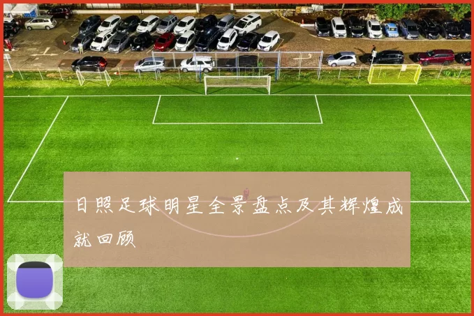 日照足球明星全景盘点及其辉煌成就回顾