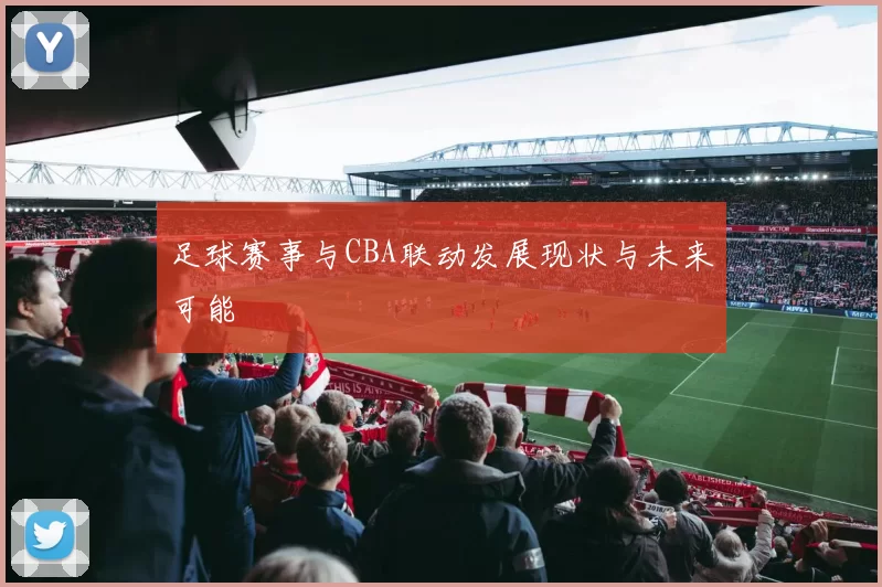 足球赛事与CBA联动发展现状与未来可能