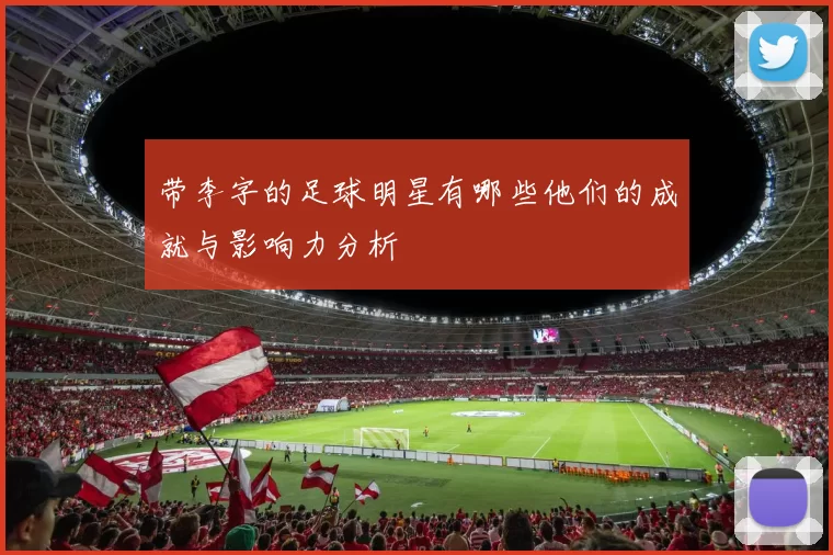 带李字的足球明星有哪些他们的成就与影响力分析