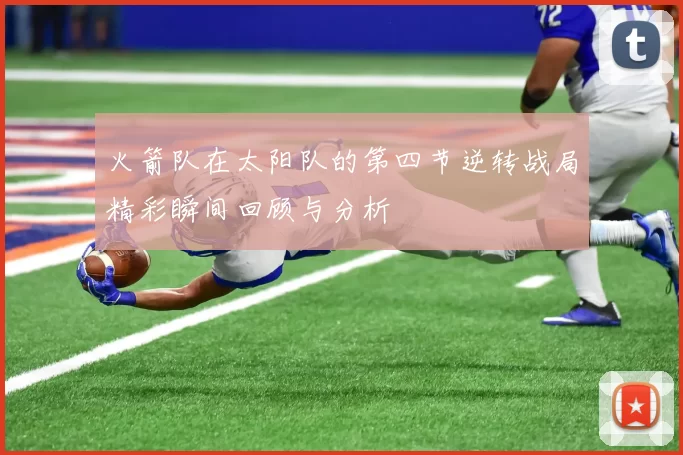 火箭队在太阳队的第四节逆转战局精彩瞬间回顾与分析
