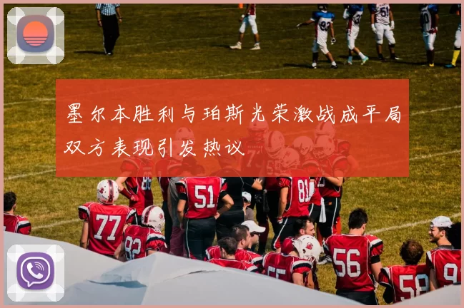 墨尔本胜利与珀斯光荣激战成平局双方表现引发热议