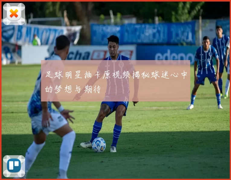 足球明星抽卡原视频揭秘球迷心中的梦想与期待