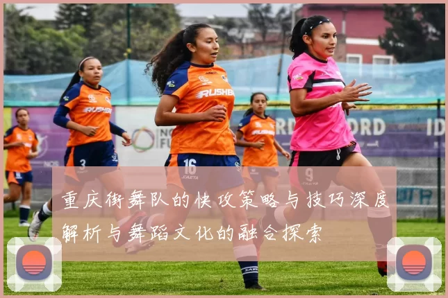 重庆街舞队的快攻策略与技巧深度解析与舞蹈文化的融合探索