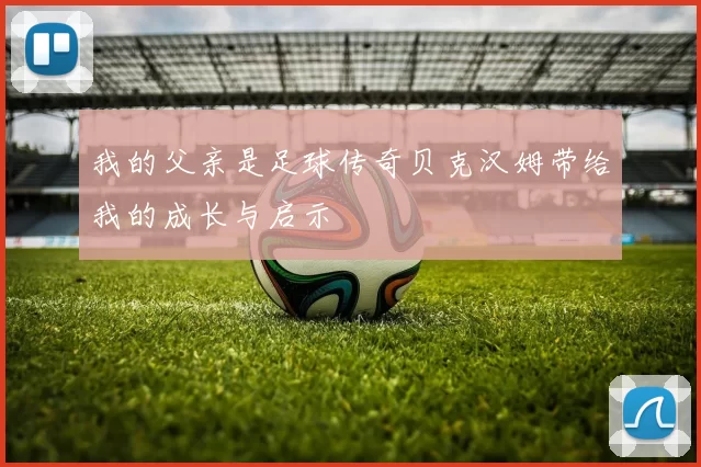 我的父亲是足球传奇贝克汉姆带给我的成长与启示