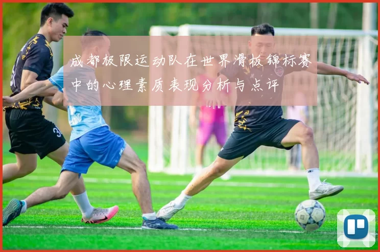 成都极限运动队在世界滑板锦标赛中的心理素质表现分析与点评