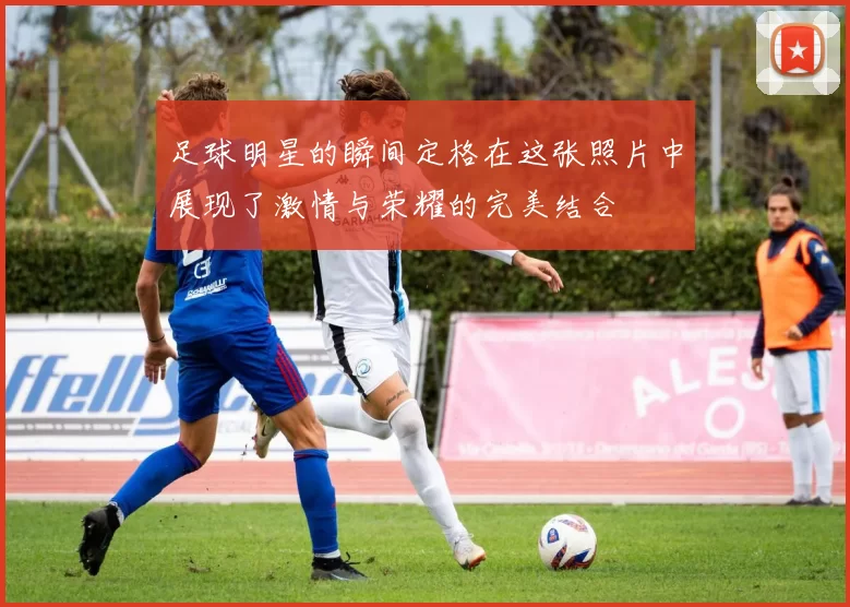 足球明星的瞬间定格在这张照片中展现了激情与荣耀的完美结合
